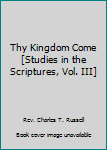 Unknown Binding Thy Kingdom Come [Studies in the Scriptures, Vol. III] Book
