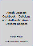 Paperback Amish Dessert Cookbook : Delicious and Authentic Amish Dessert Recipes Book