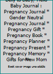 Belly to Baby/ Hello Baby Journal : Pregnancy Journal * Gender Neutral Pregnancy Journal * Pregnancy Gift * Pregnancy Book * Pregnancy Planner * Pregnancy Present * Pregnancy Memory * Gifts for New Mo