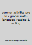 Paperback summer activities pre to k grade: math, lanquage, reading & writing Book