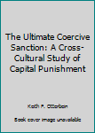 Paperback The Ultimate Coercive Sanction: A Cross-Cultural Study of Capital Punishment Book