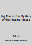 Paperback Big Max in the Mystery of the Missing Moose Book