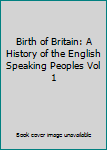 Birth of Britain: A History of the English Speaking Peoples Vol 1