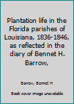 Unknown Binding Plantation life in the Florida parishes of Louisiana, 1836-1846, as reflected in the diary of Bennet H. Barrow, Book