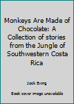 Unknown Binding Monkeys Are Made of Chocolate: A Collection of stories from the Jungle of Southwestern Costa Rica Book