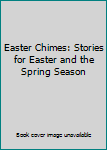 Hardcover Easter Chimes: Stories for Easter and the Spring Season Book