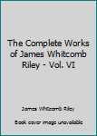 Hardcover The Complete Works of James Whitcomb Riley - Vol. VI Book
