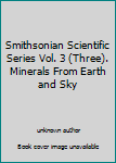 Unknown Binding Smithsonian Scientific Series Vol. 3 (Three). Minerals From Earth and Sky Book