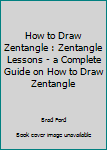 Paperback How to Draw Zentangle : Zentangle Lessons - a Complete Guide on How to Draw Zentangle Book