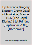By Kristiana Gregory Eleanor: Crown Jewel of Aquitaine, France, 1136 (The Royal Diaries) (1st Printing (September 2002)) [Hardcover]