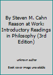 Unknown Binding By Steven M. Cahn Reason at Work: Introductory Readings in Philosophy (3rd Edition) Book