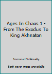 Unknown Binding Ages In Chaos 1 - From The Exodus To King Akhnaton Book