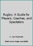 Paperback Rugby: A Guide for Players, Coaches, and Spectators Book
