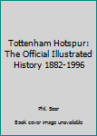 Hardcover Tottenham Hotspur: The Official Illustrated History 1882-1996 Book