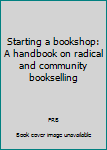 Paperback Starting a bookshop: A handbook on radical and community bookselling Book