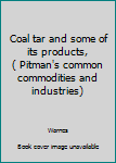 Hardcover Coal tar and some of its products, ( Pitman's common commodities and industries) Book