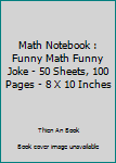 Paperback Math Notebook : Funny Math Funny Joke - 50 Sheets, 100 Pages - 8 X 10 Inches Book