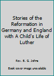 Hardcover Stories of the Reformation in Germany and England with A Child's Life of Luther Book