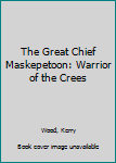 Hardcover The Great Chief Maskepetoon: Warrior of the Crees Book