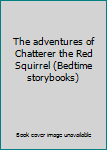 Hardcover The adventures of Chatterer the Red Squirrel (Bedtime storybooks) Book