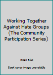 Paperback Working Together Against Hate Groups (The Community Participation Series) Book