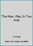 Hardcover The Man. Play In Two Acts Book