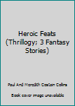 Paperback Heroic Feats (Thrillogy; 3 Fantasy Stories) Book
