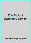 Paperback The Book of Imaginary Beings Book