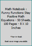 Paperback Math Notebook : Funny Functions Stay Positive Math Equations - 50 Sheets, 100 Pages - 8 X 10 Inches Book
