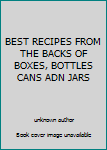 Unknown Binding BEST RECIPES FROM THE BACKS OF BOXES, BOTTLES CANS ADN JARS Book