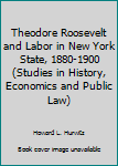Hardcover Theodore Roosevelt and Labor in New York State, 1880-1900 (Studies in History, Economics and Public Law) Book