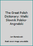 Hardcover The Great Polish Dictionary: Wielki Slownik Polsko-Angnelski Book