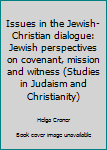 Paperback Issues in the Jewish-Christian dialogue: Jewish perspectives on covenant, mission and witness (Studies in Judaism and Christianity) Book