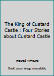 The King of Custard Castle : Four Stories about Custard Castle