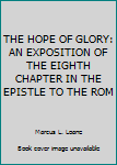 Unknown Binding THE HOPE OF GLORY: AN EXPOSITION OF THE EIGHTH CHAPTER IN THE EPISTLE TO THE ROM Book