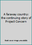 Hardcover A faraway country; the continuing story of Project Concern Book