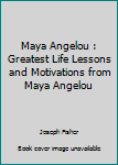 Paperback Maya Angelou : Greatest Life Lessons and Motivations from Maya Angelou Book