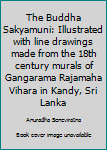 Unknown Binding The Buddha Sakyamuni: Illustrated with line drawings made from the 18th century murals of Gangarama Rajamaha Vihara in Kandy, Sri Lanka Book