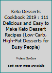 Paperback Keto Desserts Cookbook 2019 : 111 Delicious and Easy to Make Keto Dessert Recipes (Low-Carb, High-Fat Desserts for Busy People) Book