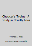 Unknown Binding Chaucer's Troilus: A Study in Courtly Love Book