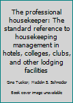 Hardcover The professional housekeeper: The standard reference to housekeeping management in hotels, colleges, clubs, and other lodging facilities Book