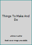 Paperback Things To Make And Do Book