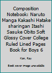 Composition Notebook: Naruto Manga Kakashi Hatake sharingan Itashi Sasuke Obito Soft Glossy Cover College Ruled Lined Pages Book for Boys 6 x 9 Inches 100 Pages: Paperback