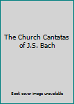 The Church Cantatas of J.S. Bach