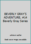 Unknown Binding BEVERLY GRAY'S ADVENTURE, #14 Beverly Gray Series Book