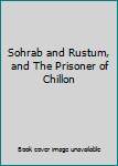 Sohrab and Rustum, and The Prisoner of Chillon