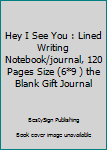 Paperback Hey I See You : Lined Writing Notebook/journal, 120 Pages Size (6*9 ) the Blank Gift Journal Book