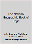 Hardcover The National Geographic Book of Dogs Book