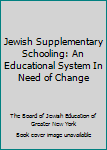 Paperback Jewish Supplementary Schooling: An Educational System In Need of Change Book