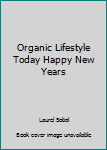 Organic Lifestyle Today Happy New Years